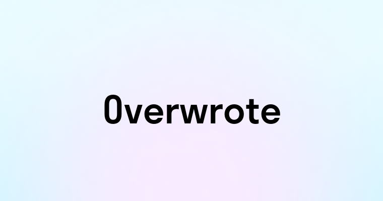 Overwrote