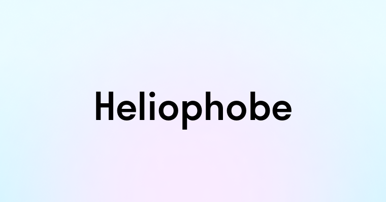 Heliophobe