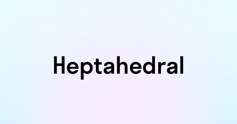 Heptahedral