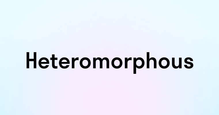 Heteromorphous