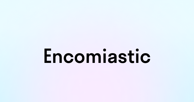 Encomiastic