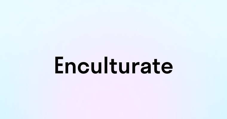 Enculturate