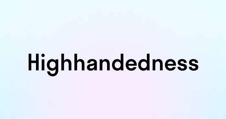 Highhandedness