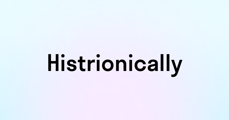 Histrionically