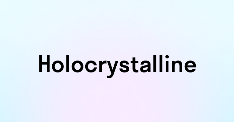 Holocrystalline