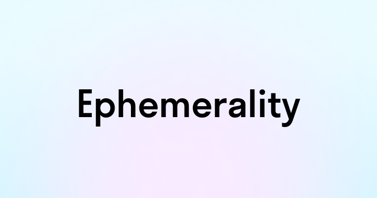 Ephemerality