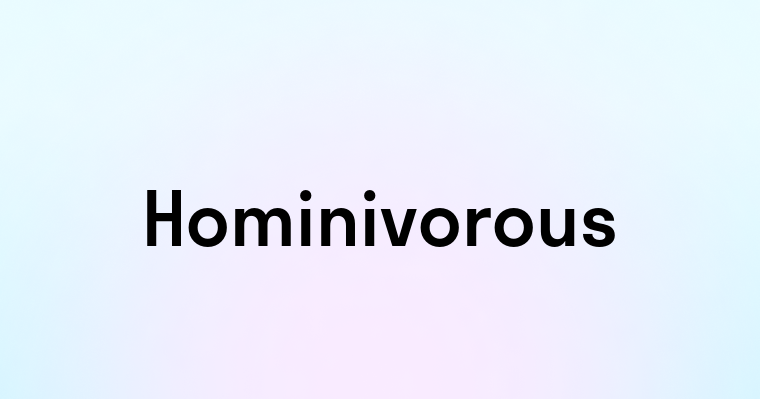 Hominivorous