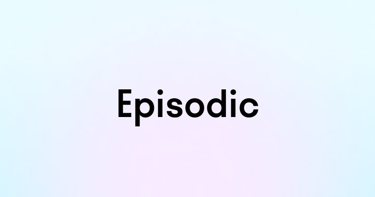 Episodic