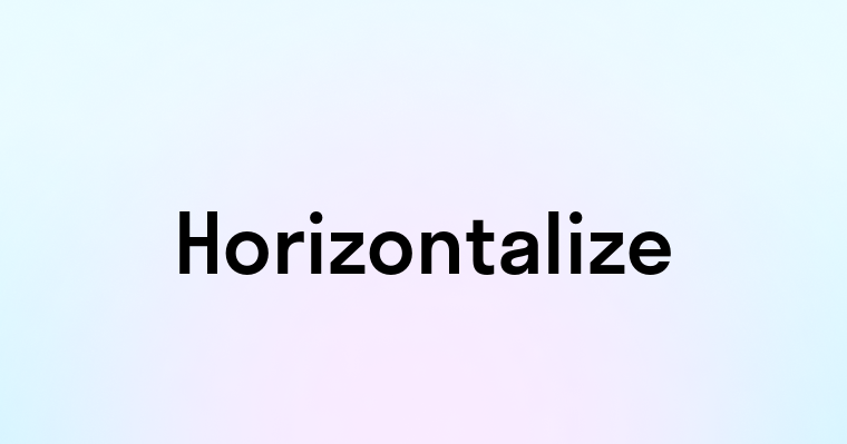 Horizontalize