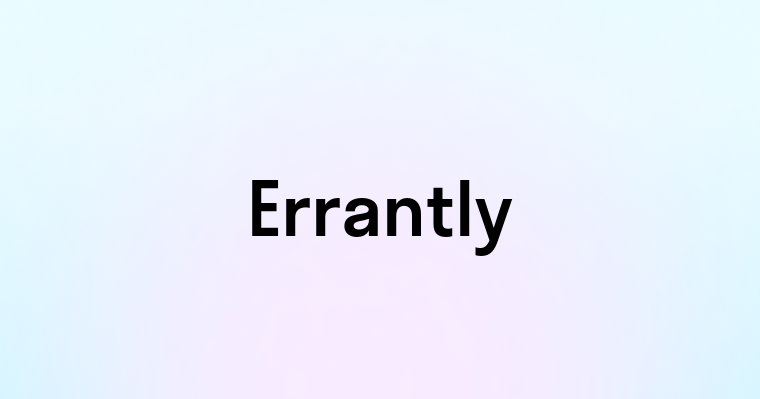 Errantly