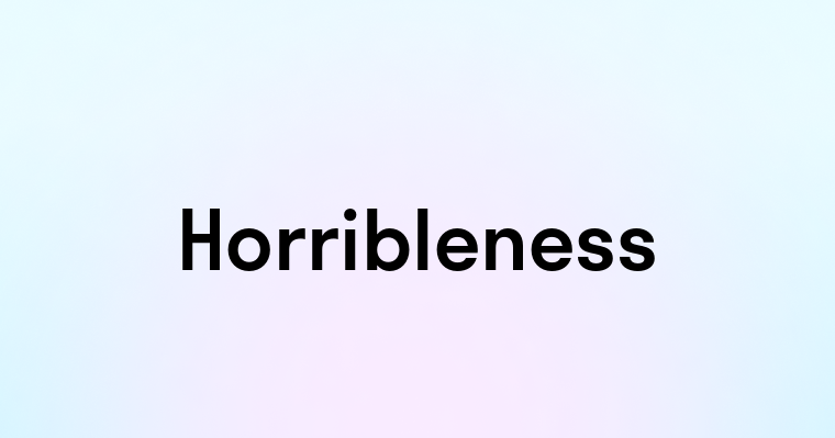 Horribleness