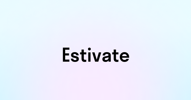 Estivate