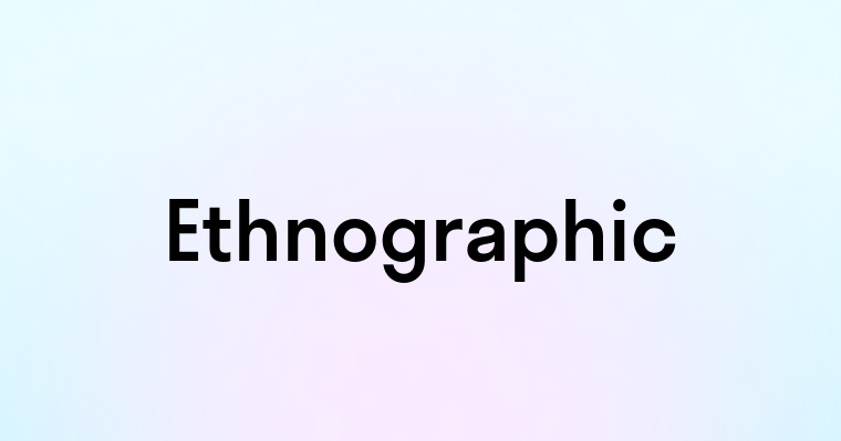 Ethnographic