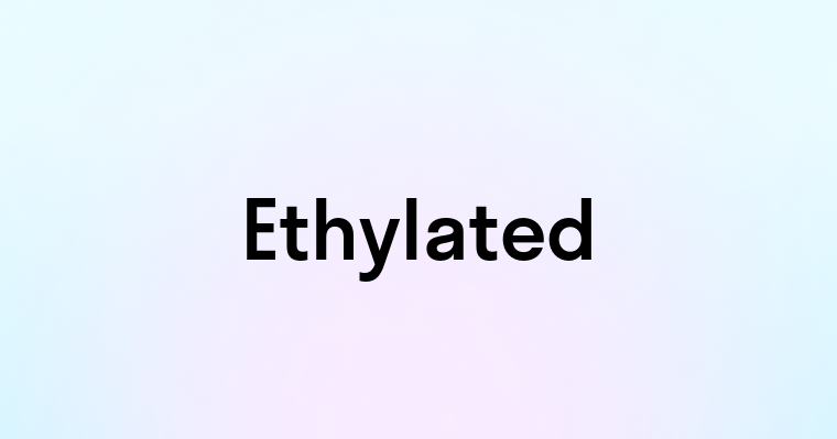 Ethylated