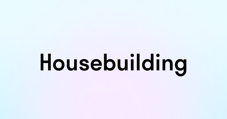 Housebuilding