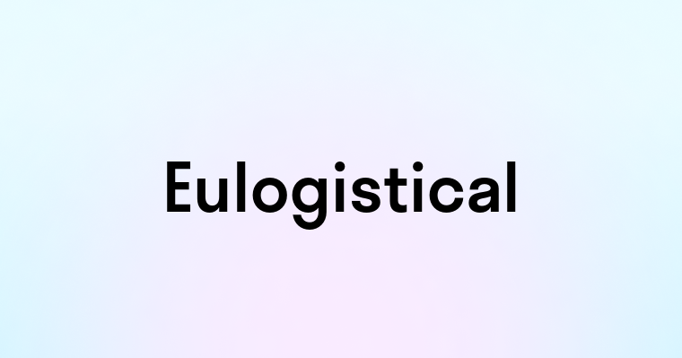 Eulogistical