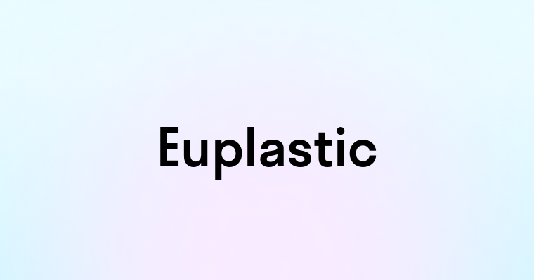 Euplastic