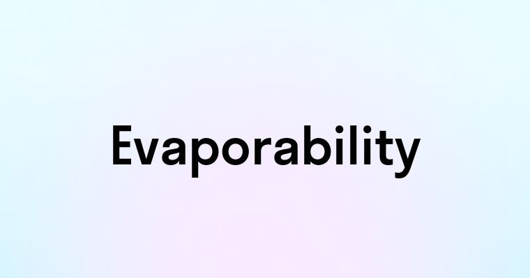 Evaporability