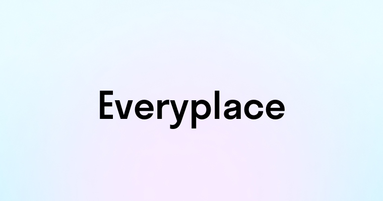 Everyplace