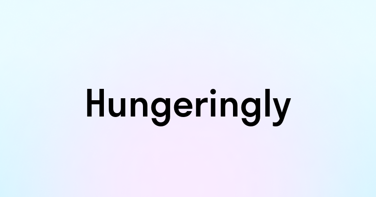 Hungeringly