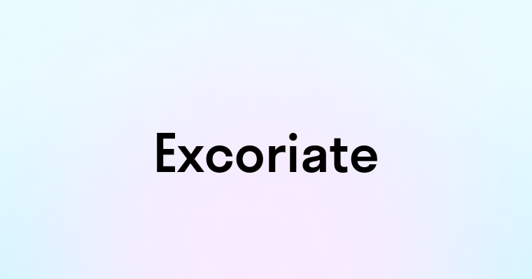 Excoriate