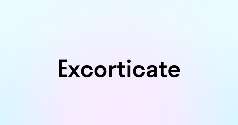 Excorticate