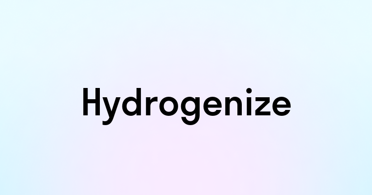 Hydrogenize