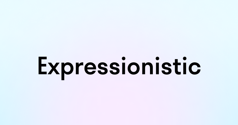 Expressionistic