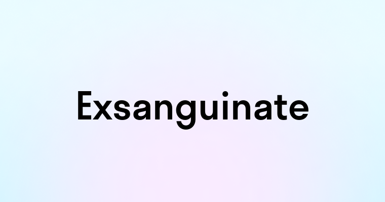 Exsanguinate