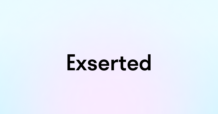 Exserted