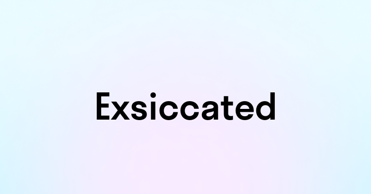 Exsiccated