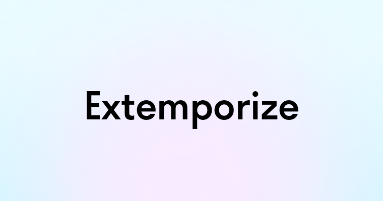 Extemporize