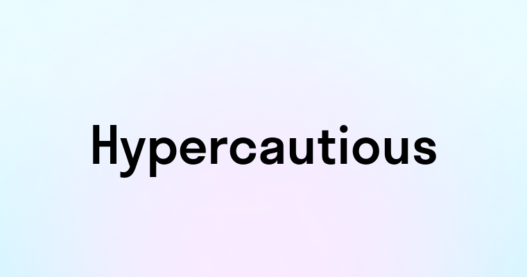 Hypercautious