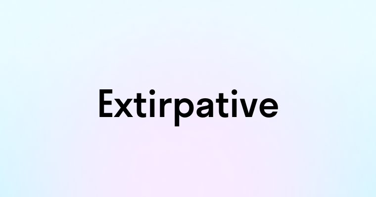 Extirpative