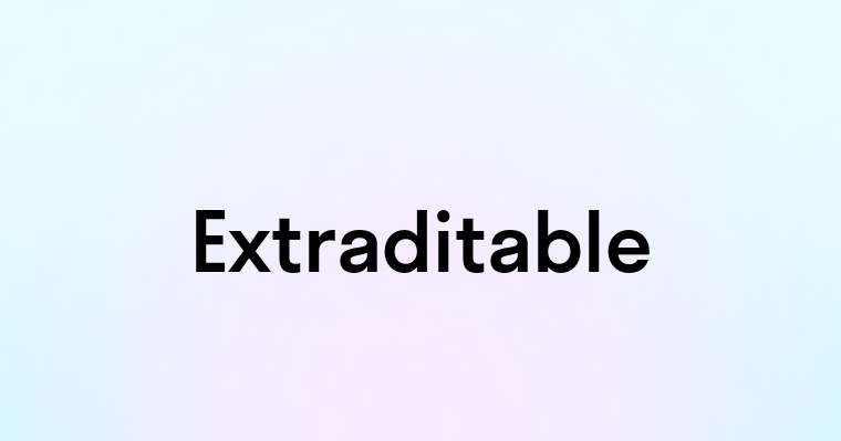 Extraditable