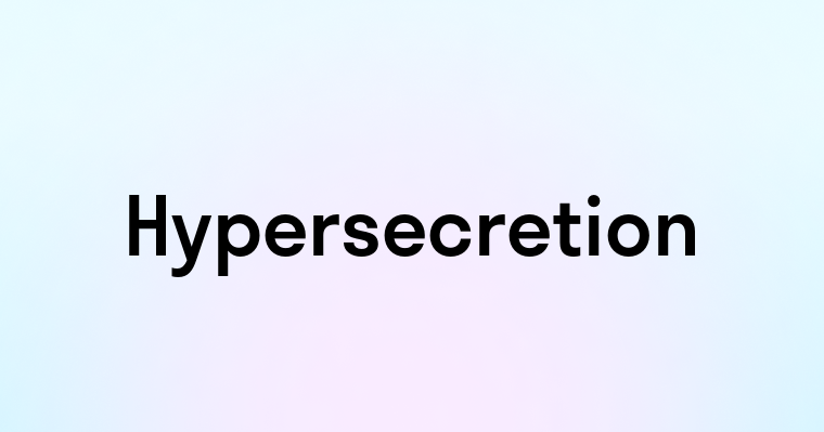 Hypersecretion