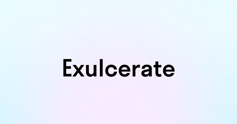 Exulcerate