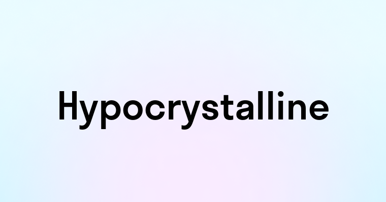 Hypocrystalline