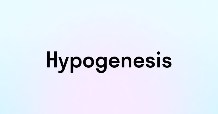 Hypogenesis