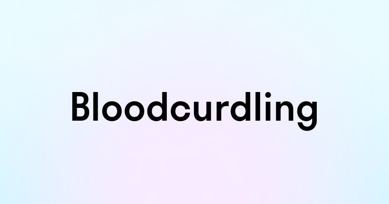 Bloodcurdling