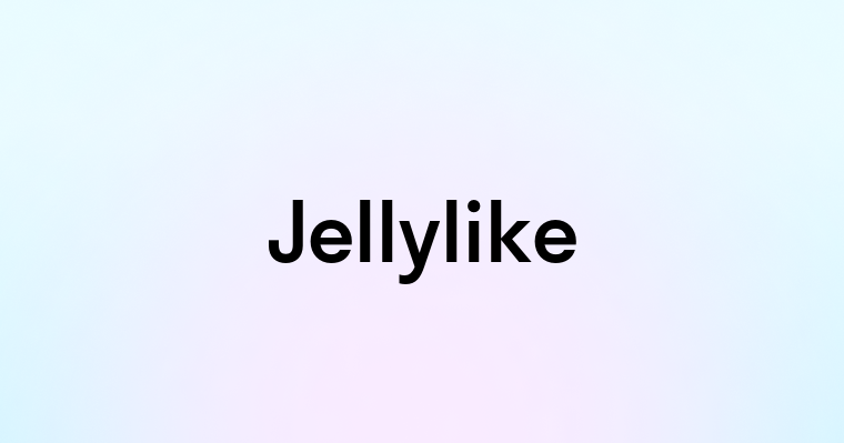 Jellylike