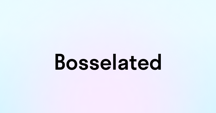 Bosselated