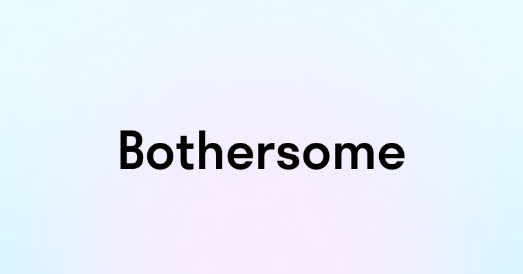 Bothersome