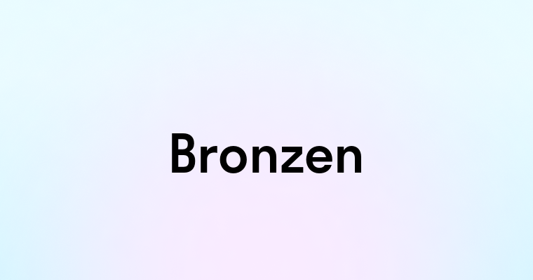 Bronzen