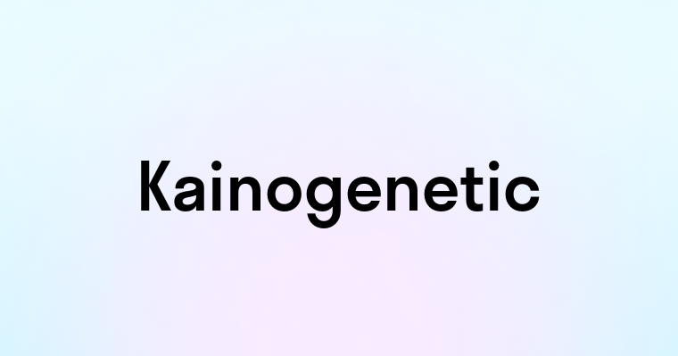 Kainogenetic