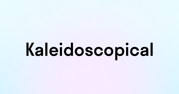 Kaleidoscopical