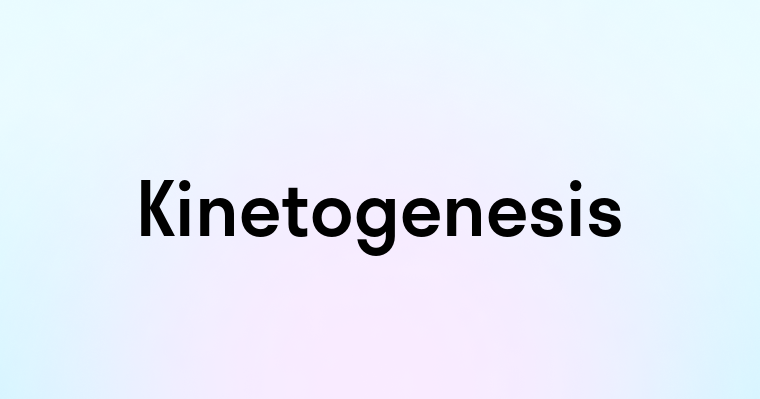 Kinetogenesis