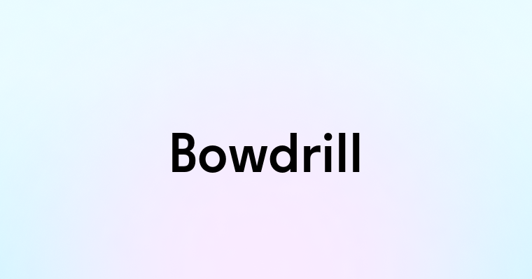 Bowdrill