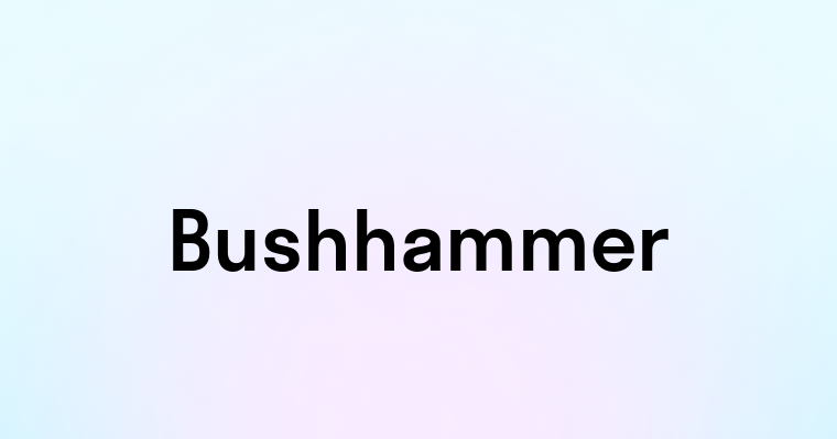 Bushhammer