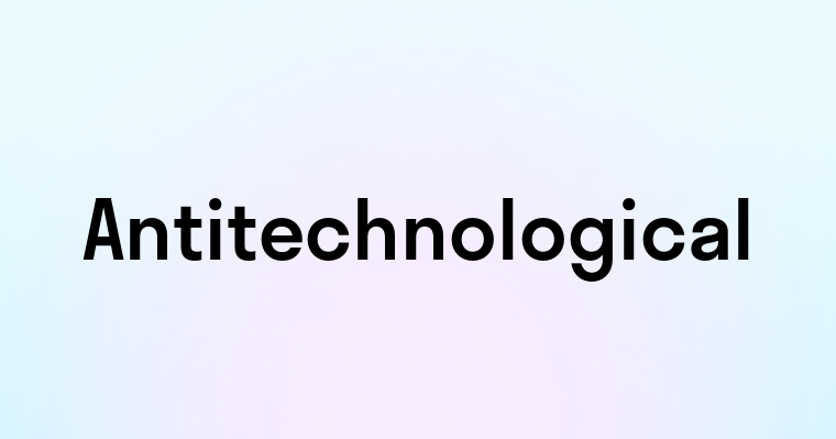 Antitechnological